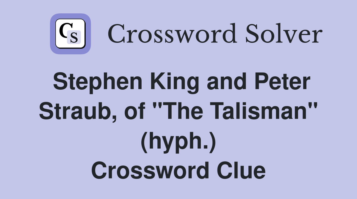 Stephen King and Peter Straub, of "The Talisman" (hyph.) Crossword